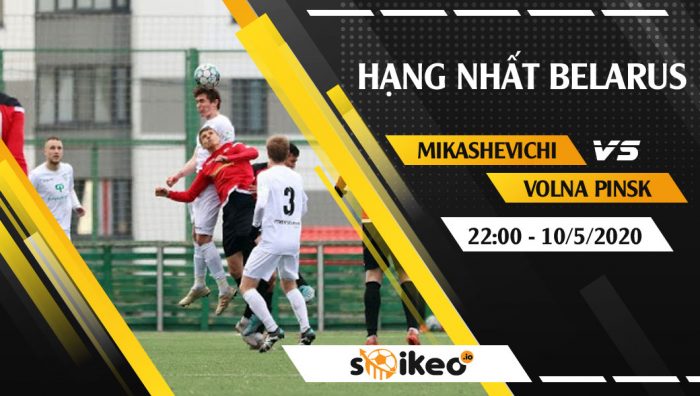 Soi kèo Mikashevichi vs Volna Pinsk vào 22h ngày 10/5/2020