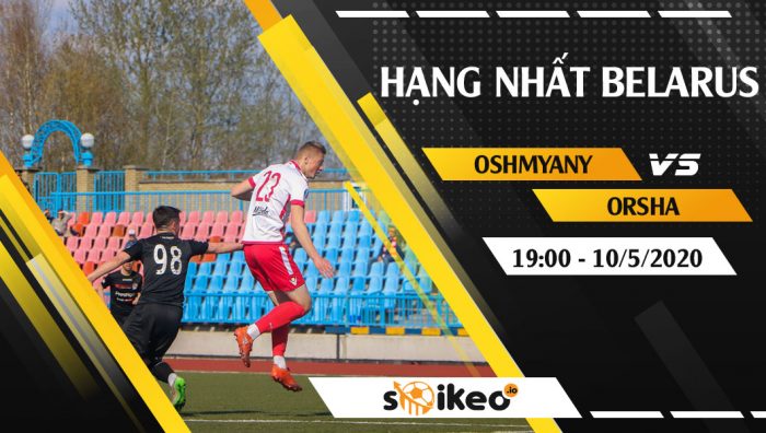 Soi kèo Oshmyany vs Orsha vào 19h ngày 10/5/2020