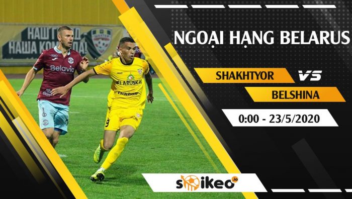 Soi kèo Shakhtyor Soligorsk vs Belshina vào 0h ngày 23/5/2020