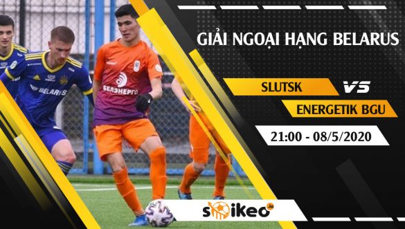 Soi kèo Slutsk vs Energetik BGU vào 21h ngày 8/5/2020