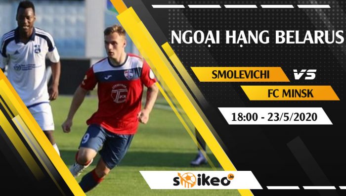 Soi kèo Smolevichi vs FC Minsk vào 18h ngày 23/5/2020