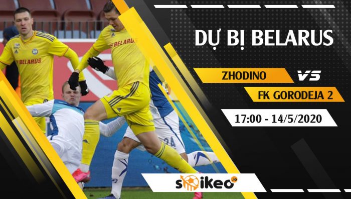 Soi kèo Zhodino Reserve vs FK Gorodeja Reserve vào 17h ngày 14/5/2020