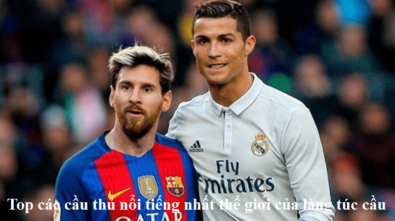 Top các cầu thủ nổi tiếng nhất thế giới của làng túc cầu