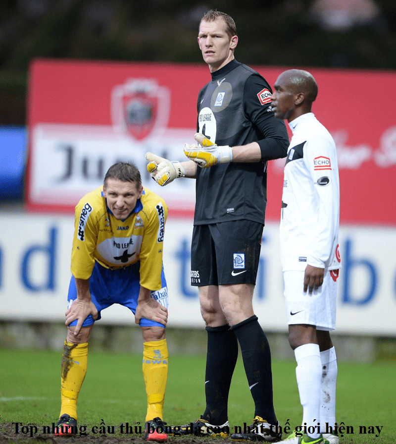 Top những cầu thủ bóng đá cao nhất thế giới hiện nay