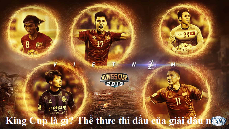 King Cup là gì? Thể thức thi đấu của giải đấu này