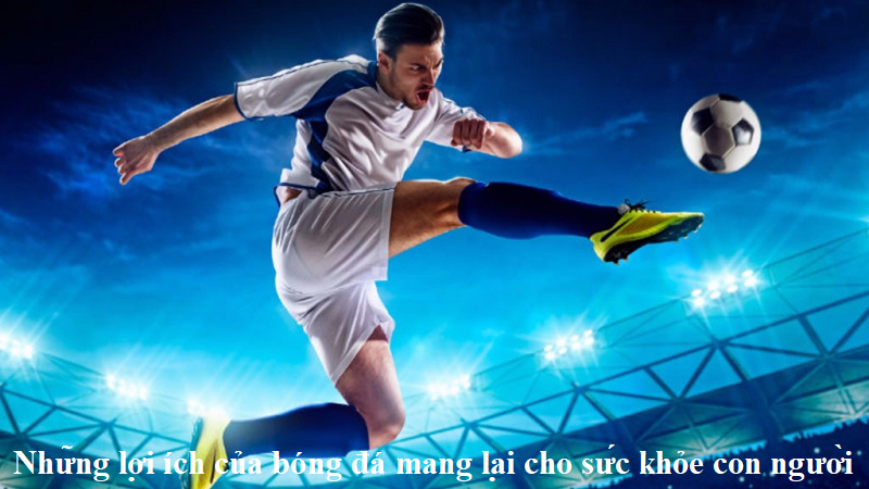 Những lợi ích của bóng đá mang lại cho sức khỏe con người