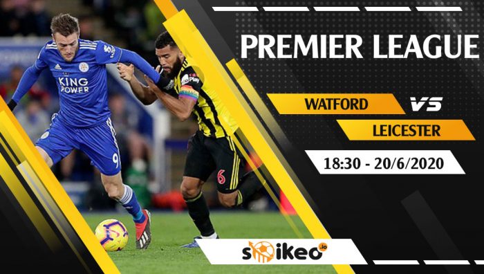 Soi kèo Watford vs Leicester vào 18h30 ngày 20/6/2020