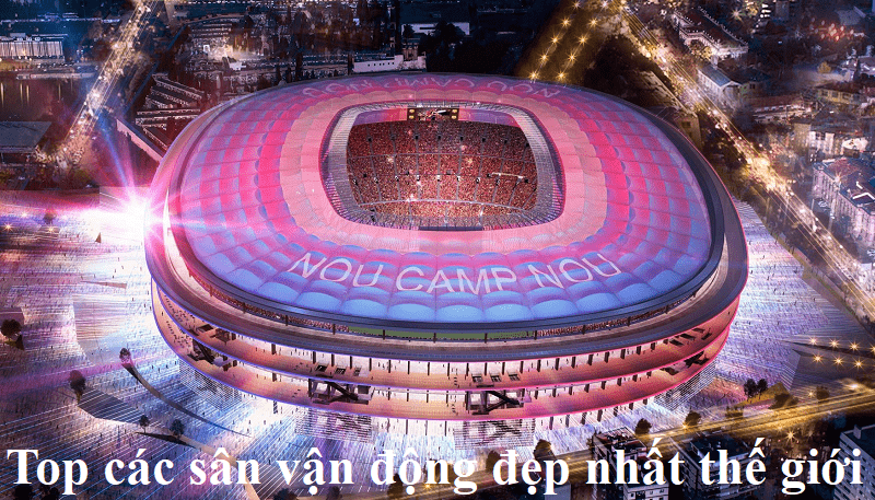 Top các sân vận động đẹp nhất thế giới