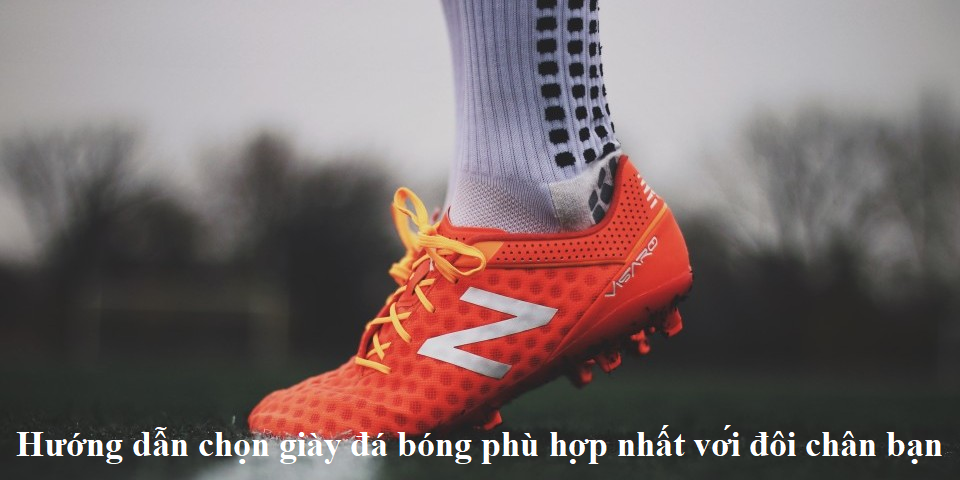 Hướng dẫn chọn giày đá bóng phù hợp nhất với đôi chân bạn