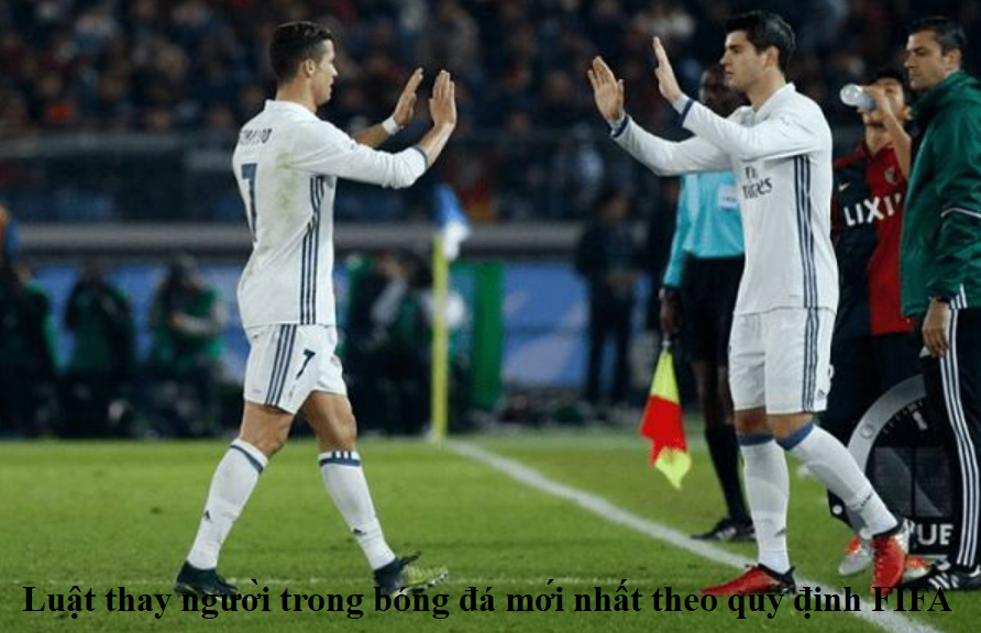 Luật thay người trong bóng đá mới nhất theo quy định FIFA