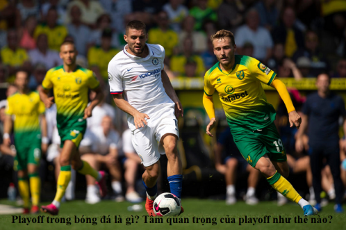 Playoff trong bóng đá là gì? Tầm quan trọng của playoff như thế nào?