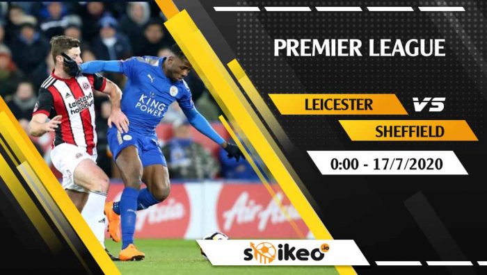 Soi kèo Leicester vs Sheffield vào 0h ngày 17/7/2020