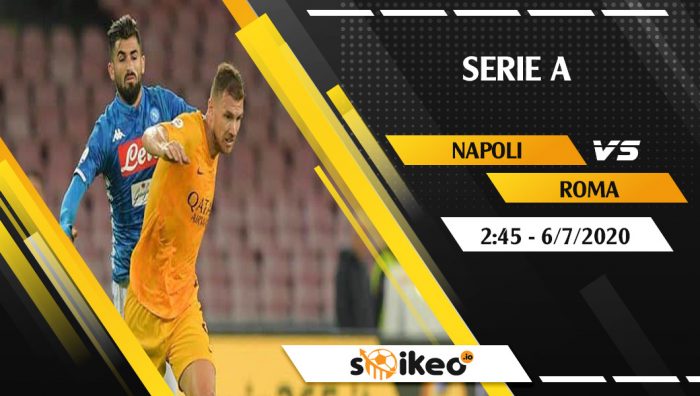 Soi kèo Napoli vs AS Roma vào 2h45 ngày 6/7/2020
