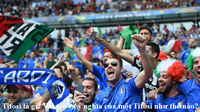 Tifosi là gì? Vai trò và ý nghĩa của một Tifosi như thế nào?