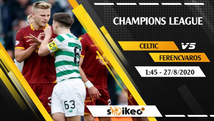Soi kèo Celtic vs Ferencvaros vào 1h45 ngày 27/8/2020