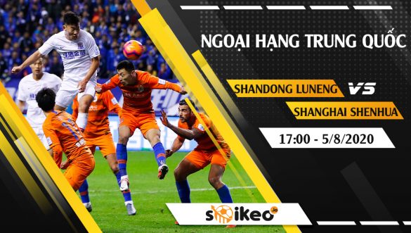 Soi kèo Shandong Luneng vs Shanghai Shenhua vào 17h ngày 5/8/2020