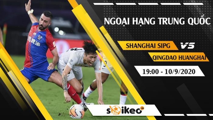 Soi kèo Shanghai SIPG vs Qingdao Huanghai vào 19h ngày 10/9/2020