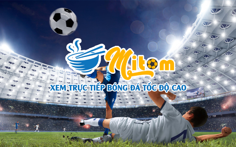 Mitom TV – Website xem bóng đá có  bình luận tiếng Việt hấp dẫn